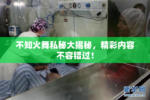 不知火舞私秘大揭秘，精彩内容不容错过！