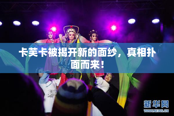 卡芙卡被揭开新的面纱，真相扑面而来！
