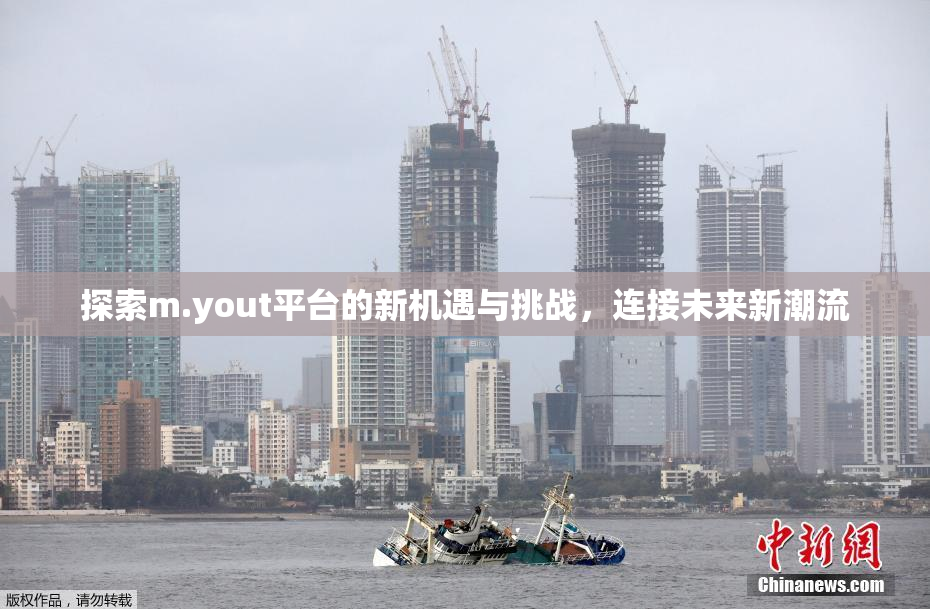 探索m.yout平台的新机遇与挑战，连接未来新潮流
