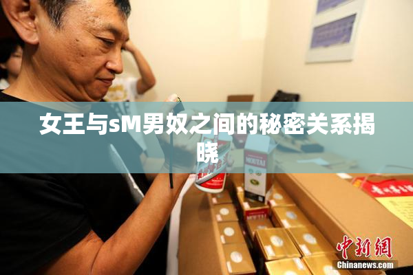 女王与sM男奴之间的秘密关系揭晓