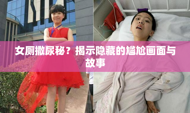 女厕撒尿秘？揭示隐藏的尴尬画面与故事