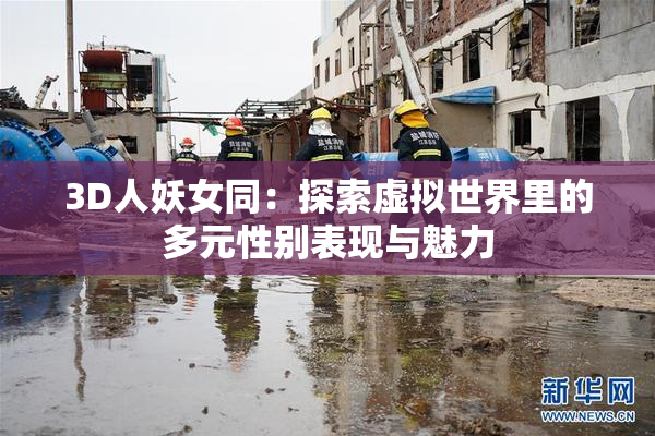 3D人妖女同：探索虚拟世界里的多元性别表现与魅力