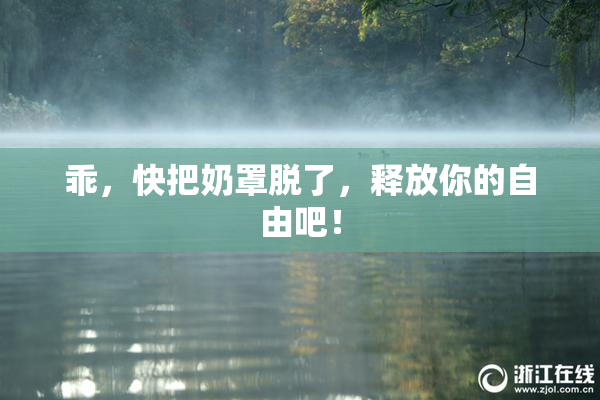 乖，快把奶罩脱了，释放你的自由吧！