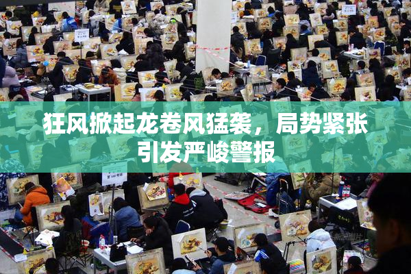 狂风掀起龙卷风猛袭，局势紧张引发严峻警报