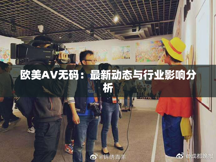 欧美AV无码：最新动态与行业影响分析