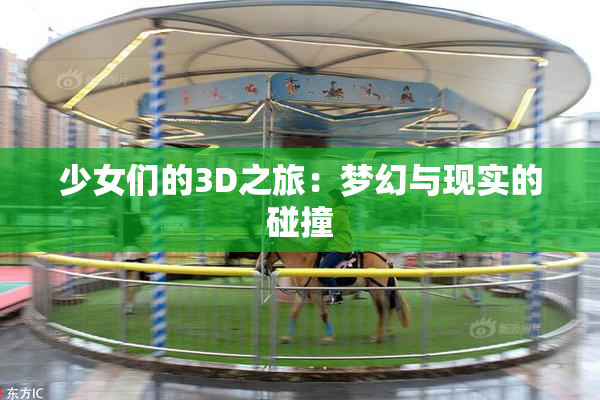 少女们的3D之旅：梦幻与现实的碰撞