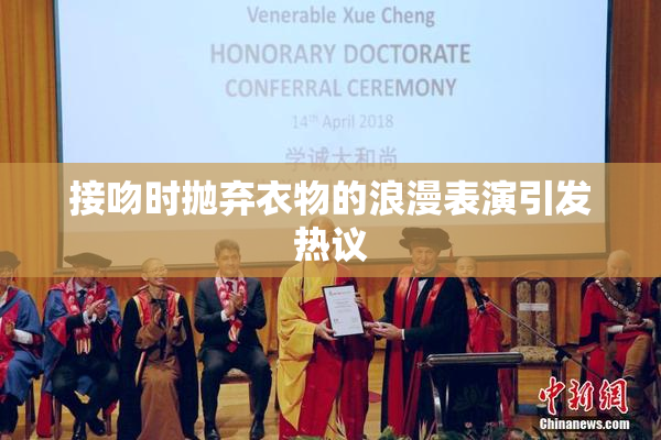接吻时抛弃衣物的浪漫表演引发热议