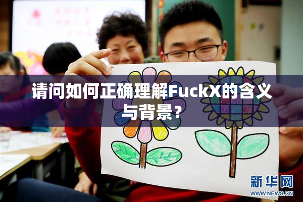 请问如何正确理解FuckX的含义与背景？