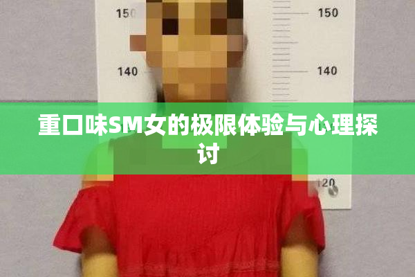 重口味SM女的极限体验与心理探讨