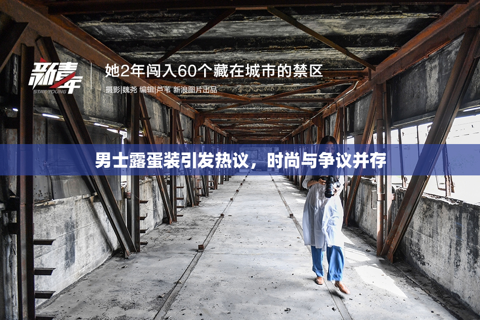 男士露蛋装引发热议，时尚与争议并存
