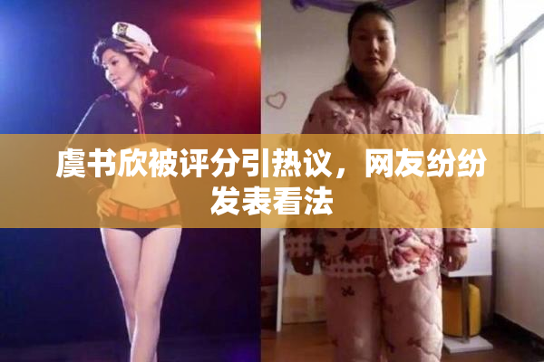 虞书欣被评分引热议，网友纷纷发表看法