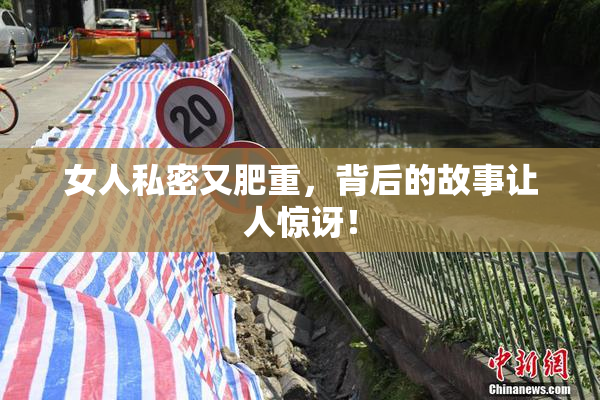 女人私密又肥重，背后的故事让人惊讶！