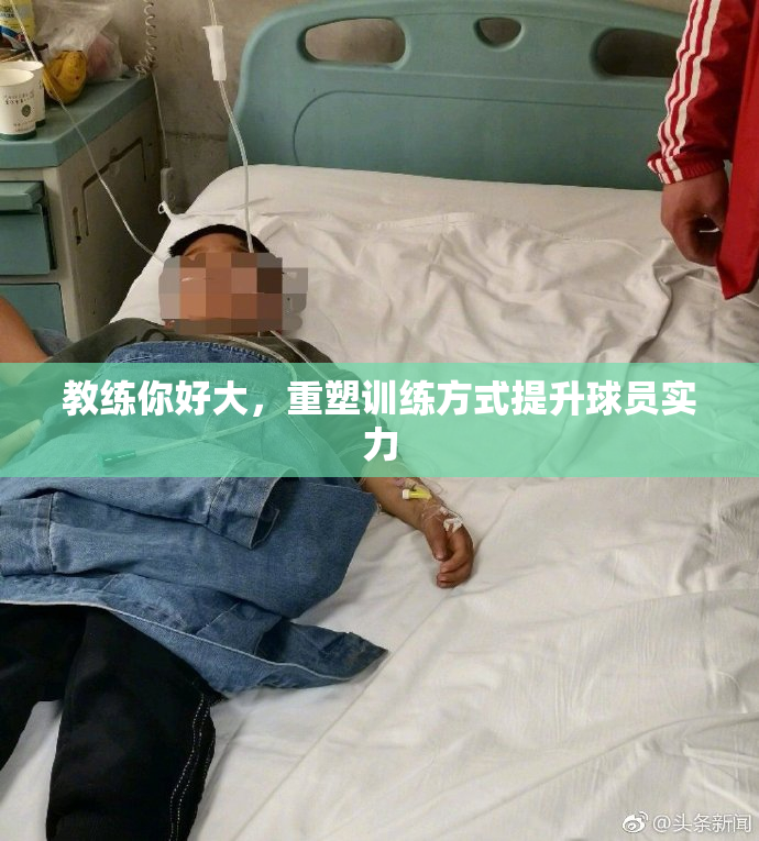 教练你好大，重塑训练方式提升球员实力