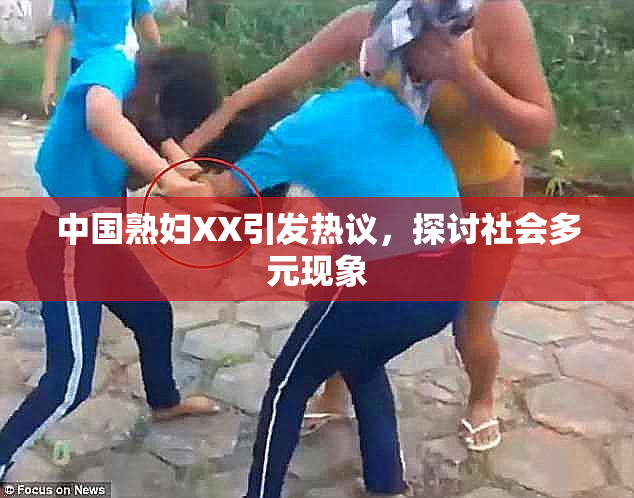 中国熟妇XX引发热议，探讨社会多元现象