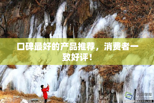口碑最好的产品推荐，消费者一致好评！