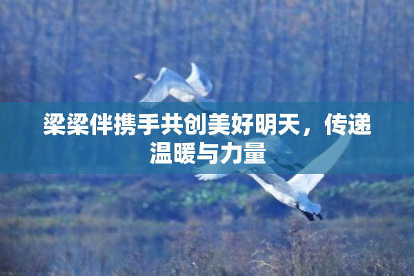 梁梁伴携手共创美好明天，传递温暖与力量