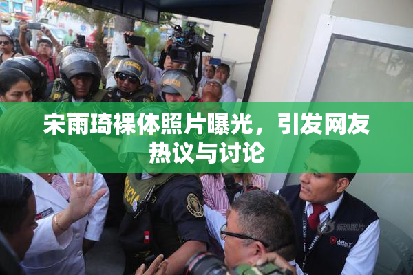 宋雨琦裸体照片曝光，引发网友热议与讨论