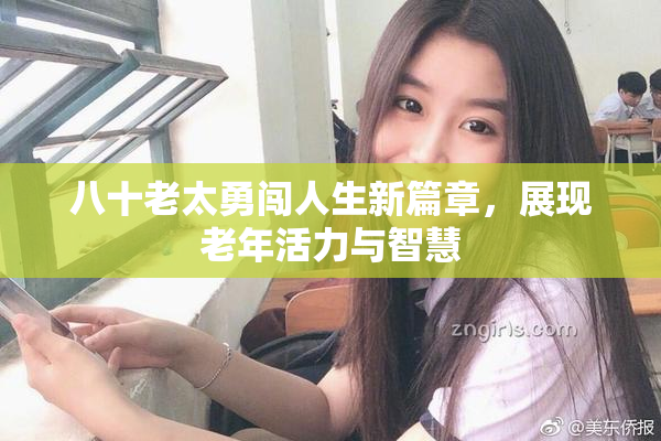 八十老太勇闯人生新篇章，展现老年活力与智慧