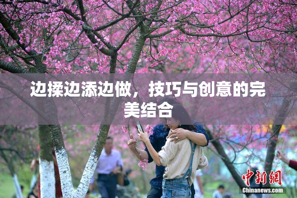 边揉边添边做，技巧与创意的完美结合