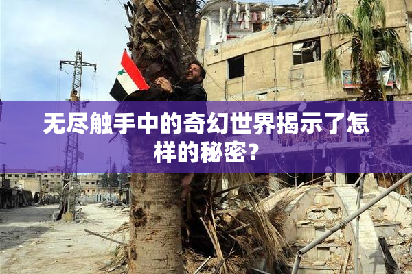 无尽触手中的奇幻世界揭示了怎样的秘密？