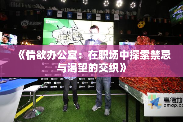 《情欲办公室：在职场中探索禁忌与渴望的交织》