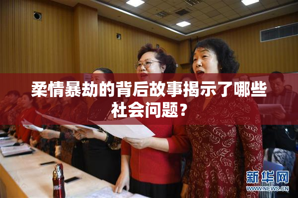 柔情暴劫的背后故事揭示了哪些社会问题？