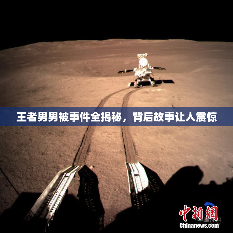 王者男男被事件全揭秘，背后故事让人震惊