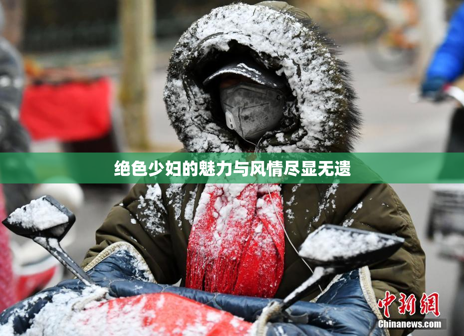 绝色少妇的魅力与风情尽显无遗