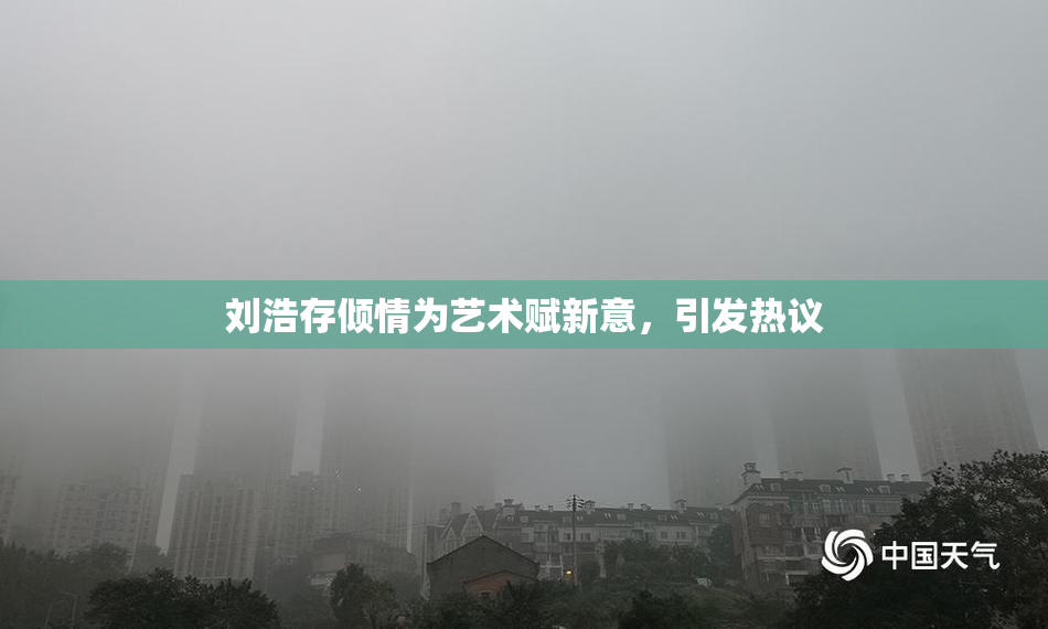 刘浩存倾情为艺术赋新意，引发热议