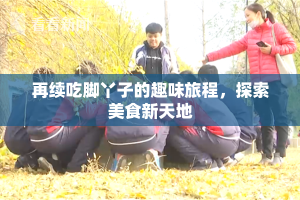 再续吃脚丫子的趣味旅程，探索美食新天地