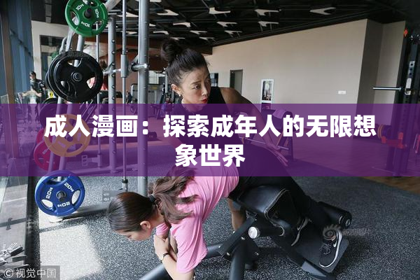 成人漫画：探索成年人的无限想象世界