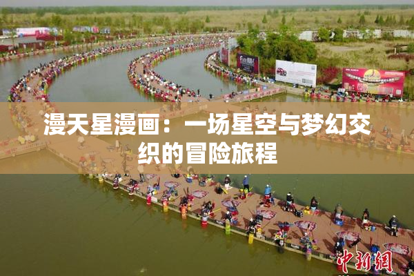 漫天星漫画：一场星空与梦幻交织的冒险旅程