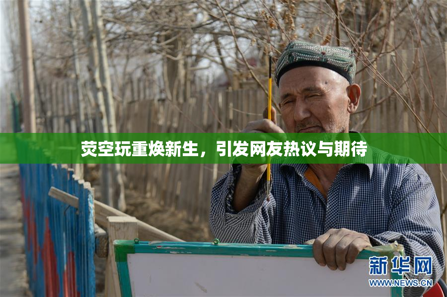 荧空玩重焕新生，引发网友热议与期待