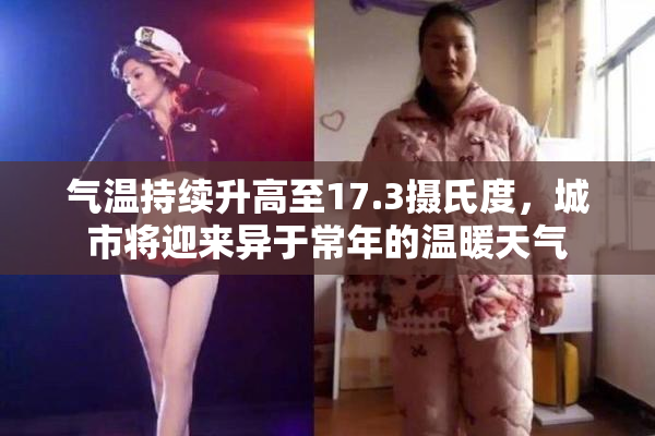气温持续升高至17.3摄氏度，城市将迎来异于常年的温暖天气