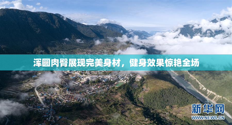 浑圆肉臀展现完美身材，健身效果惊艳全场