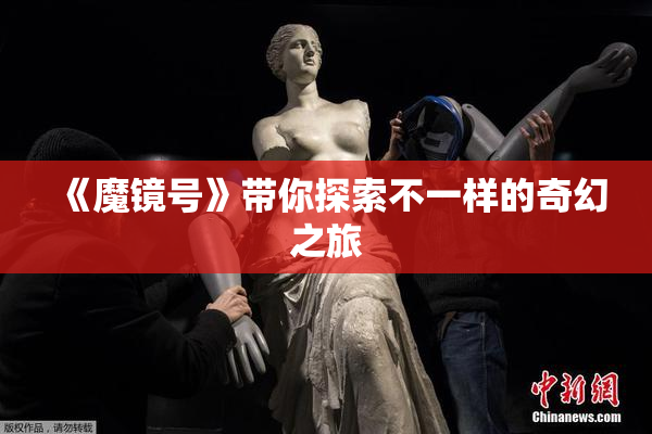 《魔镜号》带你探索不一样的奇幻之旅