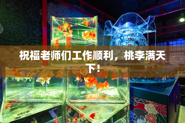 祝福老师们工作顺利，桃李满天下！