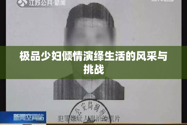 极品少妇倾情演绎生活的风采与挑战