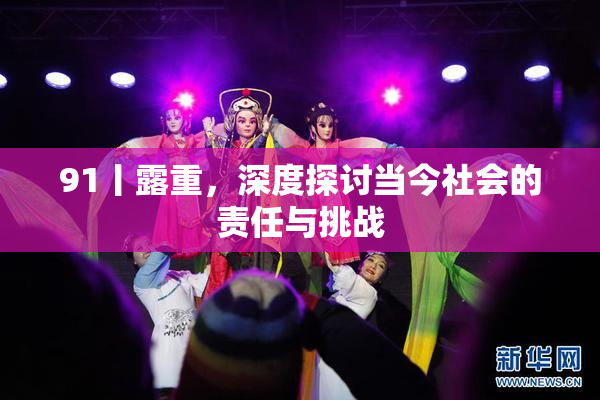 91丨露重，深度探讨当今社会的责任与挑战