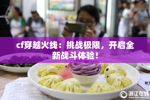 cf穿越火线：挑战极限，开启全新战斗体验！