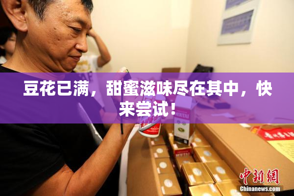 豆花已满，甜蜜滋味尽在其中，快来尝试！