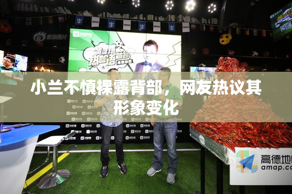 小兰不慎裸露背部，网友热议其形象变化
