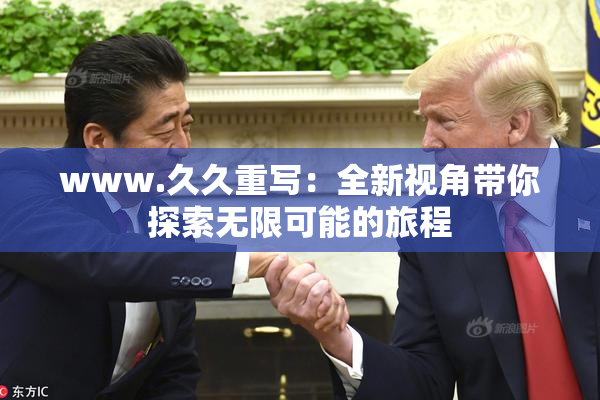 www.久久重写：全新视角带你探索无限可能的旅程