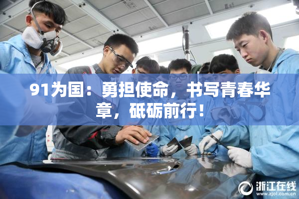 91为国：勇担使命，书写青春华章，砥砺前行！