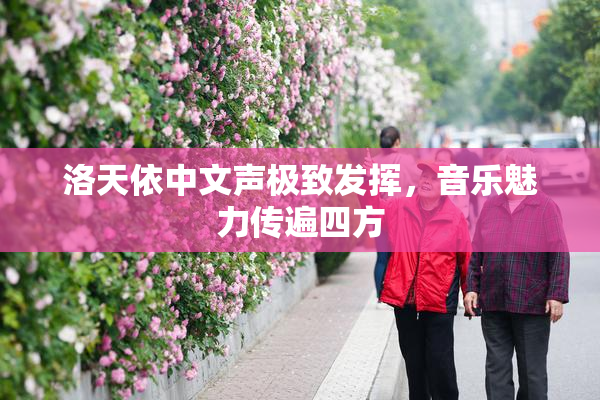 洛天依中文声极致发挥，音乐魅力传遍四方