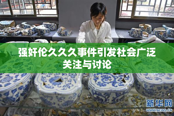 强奸伦久久久事件引发社会广泛关注与讨论