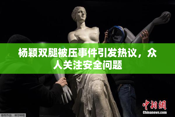 杨颖双腿被压事件引发热议，众人关注安全问题