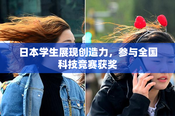日本学生展现创造力，参与全国科技竞赛获奖