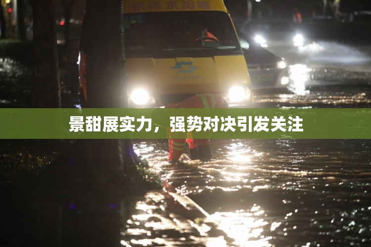 景甜展实力，强势对决引发关注