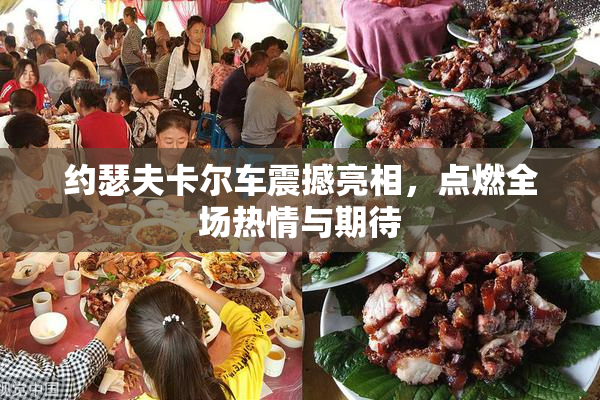 约瑟夫卡尔车震撼亮相，点燃全场热情与期待